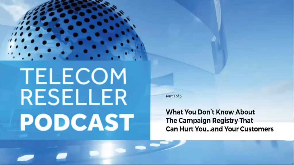 Telecom Reseller Podcast cover art with subtitle: What you Don't know about the Campaign Registry That can hurt you...and your customers.